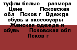 туфли белые 35 размера › Цена ­ 600 - Псковская обл., Псков г. Одежда, обувь и аксессуары » Женская одежда и обувь   . Псковская обл.,Псков г.